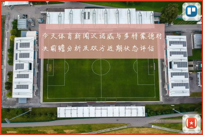 今天体育新闻汉诺威与多特蒙德对决前瞻分析及双方近期状态评估